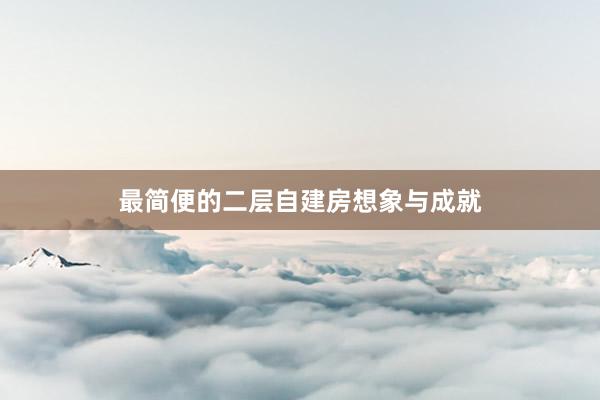 最简便的二层自建房想象与成就