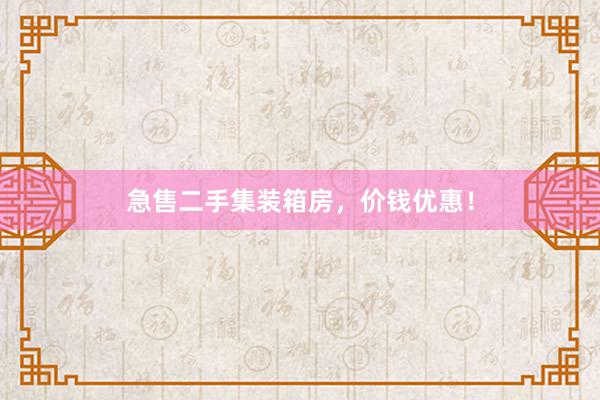 急售二手集装箱房，价钱优惠！