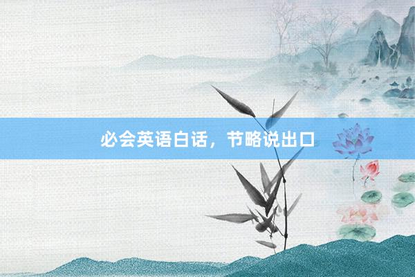 必会英语白话，节略说出口