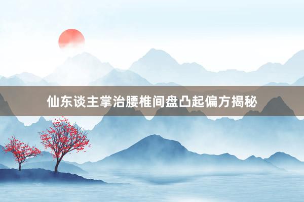 仙东谈主掌治腰椎间盘凸起偏方揭秘